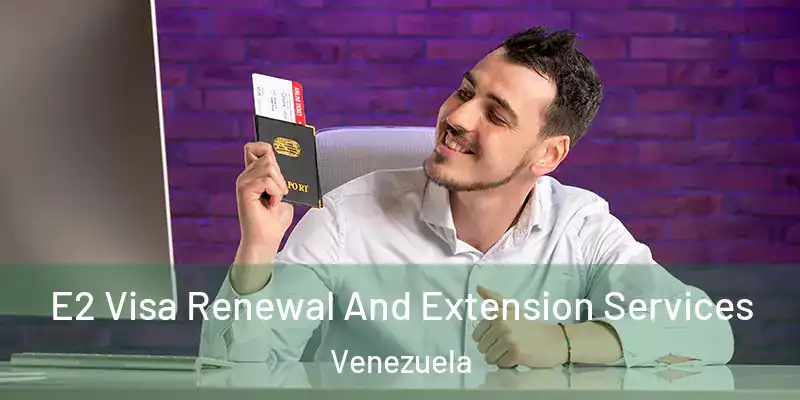  E2 Visa Renewal And Extension Services Venezuela