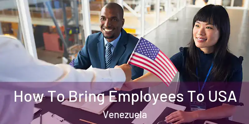  How To Bring Employees To USA Venezuela
