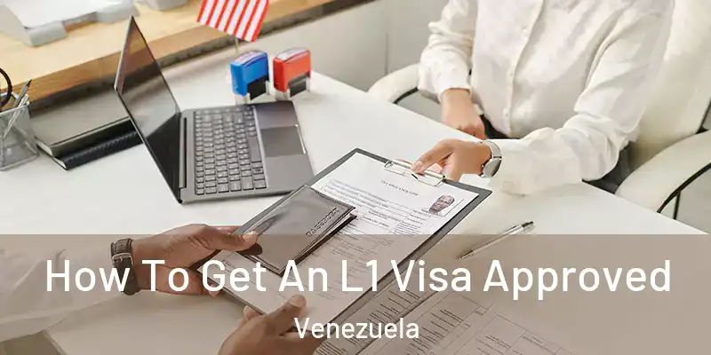  How To Get An L1 Visa Approved Venezuela