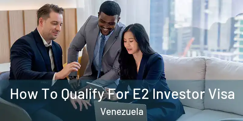  How To Qualify For E2 Investor Visa Venezuela